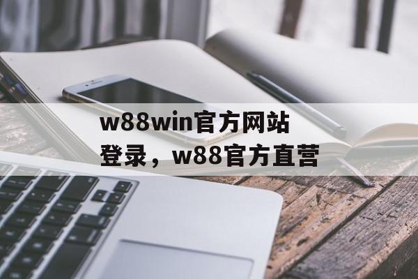 w88win官方网站登录，w88官方直营